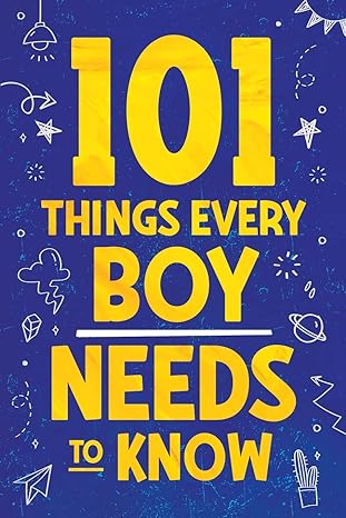 101 things every boy needs to know important life advice for teenage boys 1st edition jamie myers 1957590270,