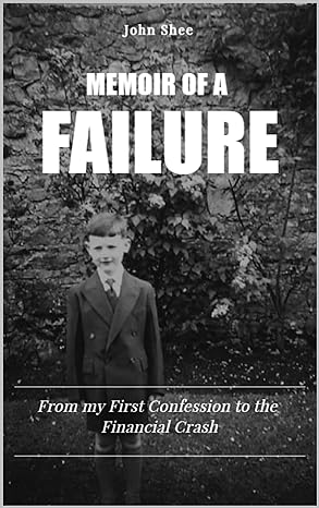 memoir of a failure from my first confession to the financial crash 1st edition john shee b0c7n9yjfb