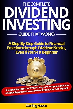 the complete dividend investing guide that works a step by step guide to financial freedom through dividend