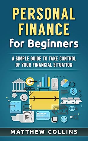 personal finance for beginners a simple guide to take control of your financial situation 1st edition matthew