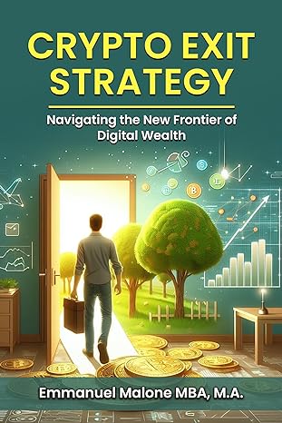 crypto exit strategy navigating the new frontier of digital wealth 1st edition emmanuel malone b0cvr3yj33