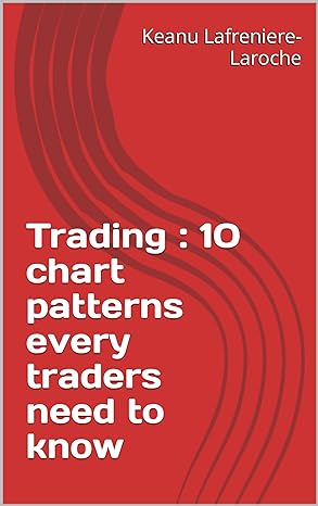 trading 10 chart patterns every traders need to know 1st edition keanu lafreniere laroche b0cw1csrnj