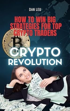 how to win big strategies for top crypto traders 1st edition dan leu b0cqz3vc7h
