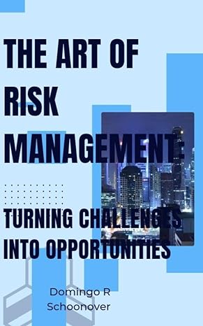 the art of risk management turning challenges into opportunities 1st edition domingo r schoonover b0cvff53sn