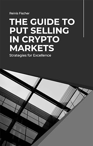 the guide to put selling in crypto markets 1st edition reinis fischer b0cvtvqf78