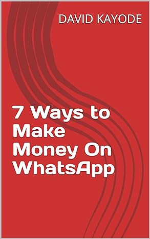 7 ways to make money on whatsapp 1st edition david kayode ,seyi akinbode b0cqtl79tg