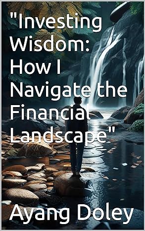 investing wisdom how i navigate the financial landscape 1st edition ayang doley b0cr8bc8d1