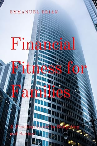 financial fitness for families a practical guide to budgeting and saving 1st edition emmanuel brian b0cv4mx48b