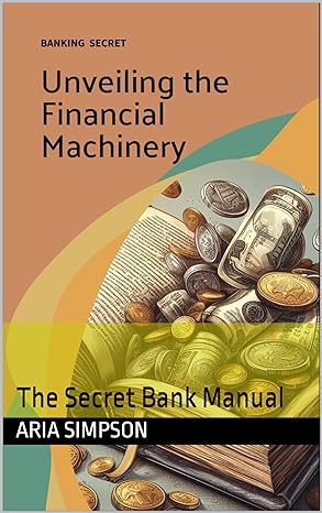 banking secret unveiling the financial machinery the secret bank manual 1st edition aria simpson b0c8vfy5kx,