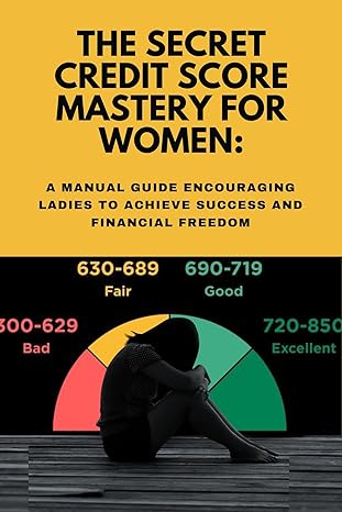 the secret credit score mastery for women a manual guide encouraging ladies to achieve success and financial