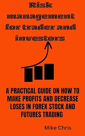 risk management for trader and investors a practical guide on how to make profits and decrease loses in forex