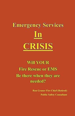 emergency services in crisis will your fire rescue or ems agency be there when they are needed 1st edition