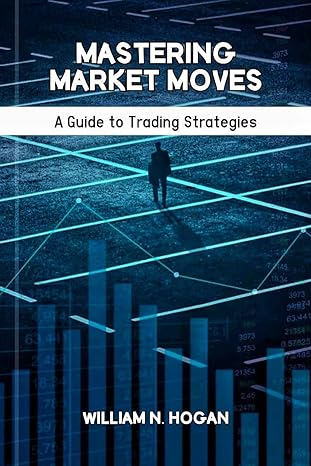 mastering market moves a guide to trading strategies 1st edition william n hogan b0cx795kt7