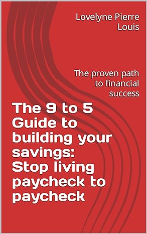 the 9 to 5 guide to building your savings stop living paycheck to paycheck the proven path to financial