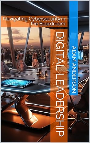 digital leadership navigating cybersecurity in the boardroom 1st edition adam anderson b09clgkz3y, b0cspnxgty