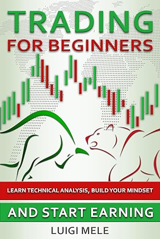 trading for beginners learn technical analysis build your mindset and start earning 1st edition luigi mele