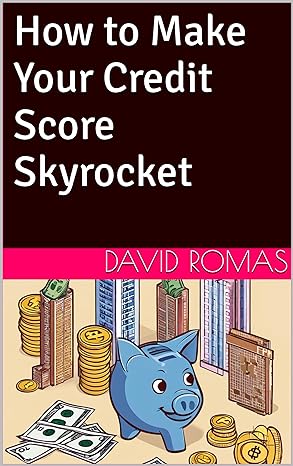 how to make your credit score skyrocket 1st edition david romas b0cw7bh4ty