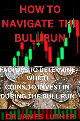 how to navigate the crypto bull run factors to determine which crypto to invest in 1st edition dr james