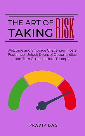 the art of taking risk welcome and embrace challenges foster resilience unlock doors of opportunities and