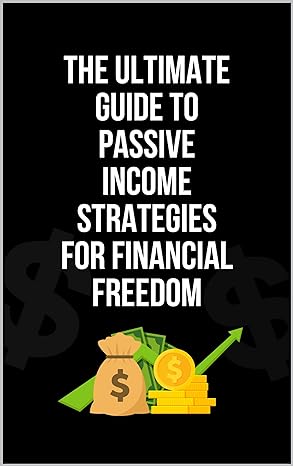 the ultimate guide to passive income strategies for financial freedom 1st edition arsalan nazar b0c6bzjwq7