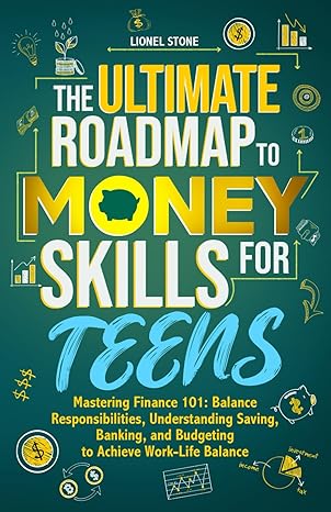 the ultimate roadmap to money skills for teens mastering finance 101 balance responsibilities understanding
