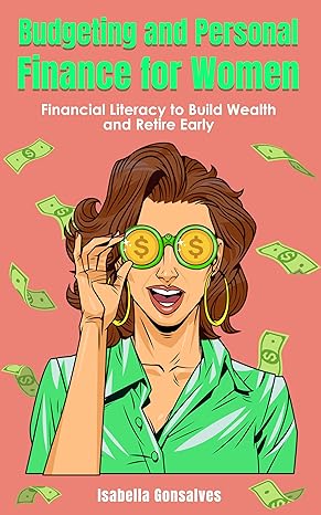 budgeting and personal finance for women financial literacy to build wealth and retire early 1st edition