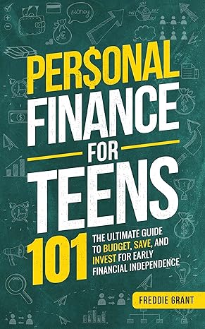 personal finance for teens 101 the ultimate guide to budget save and invest for early financial independence