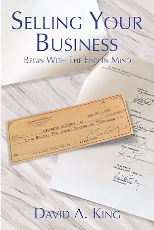 selling your business begin with the end in mind 1st edition david a king 1734204702, 978-1734204704