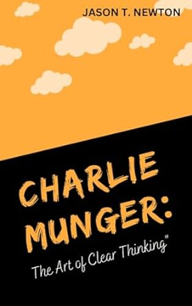 charlie munger the art of clear thinking 1st edition jason t newton b0cnqbrnfy
