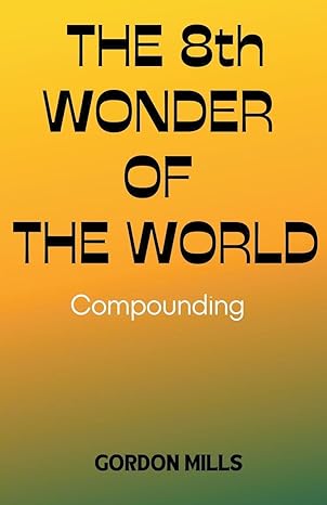 the 8th wonder of the world compounding 1st edition gordon mills b0cnsjb8qj, 979-8223608936