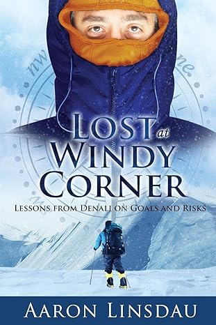 lost at windy corner lessons from denali on goals and risks 1st edition aaron linsdau 1944986197,