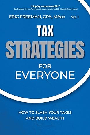 tax strategies for everyone how to slash your taxes and build wealth 1st edition eric freeman cpa macc