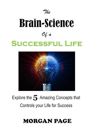 the brain science of a successful life explore the 5 amazing concepts that controls your life for success 1st