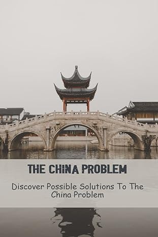 the china problem discover possible solutions to the china problem 1st edition ray bessellieu b0c1j6kvb1,