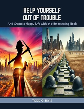 help yourself out of trouble and create a happy life with this empowering book 1st edition todd q bevis