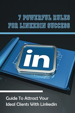 7 powerful rules for linkedin success guide to attract your ideal clients with linkedin how to get linkedin