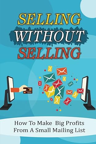 selling without selling how to make big profits from a small mailing list 1st edition guillermo kuberski