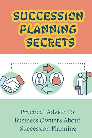 succession planning secrets practical advice to business owners about succession planning the basics of