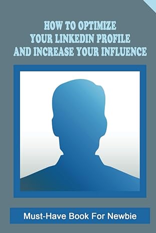 how to optimize your linkedin profile and increase your influence must have book for newbie proven steps to