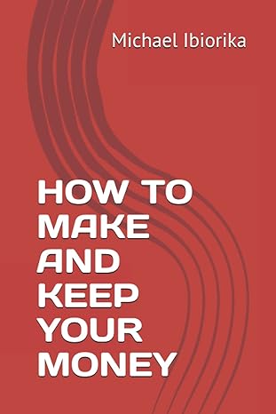 how to make and keep your money 1st edition michael ibiorika b093rzjff8, 979-8739734563