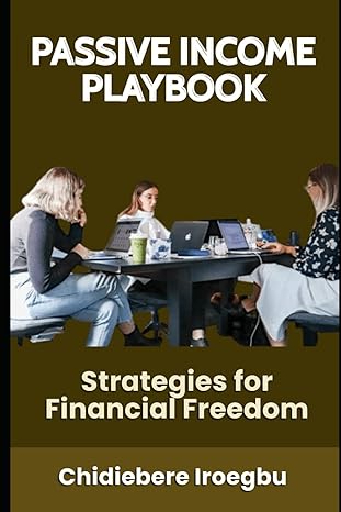 passive income playbook strategies for financial freedom 1st edition chidiebere iroegbu b0cvxgz1yc,