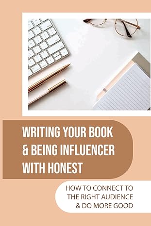 writing your book and being influencer with honest how to connect to the right audience and do more good