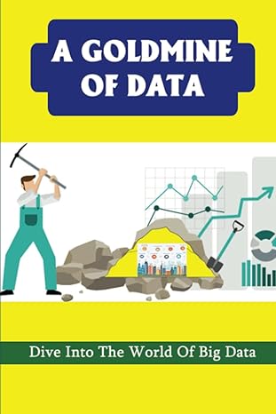 a goldmine of data dive into the world of big data 1st edition erasmo lowthert b09ymvlk28, 979-8811920853