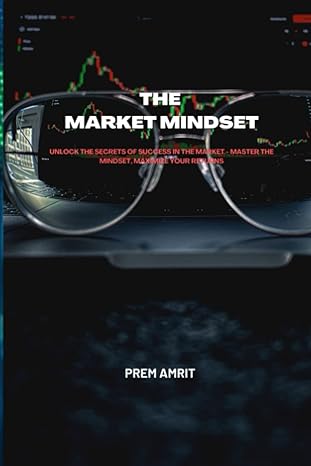 the market mindset unlock the secrets of success in the market master the mindset maximize your returns 1st