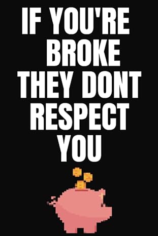 if youre broke they dont respect you financial empowerment reclaim respect through saving and smart spending