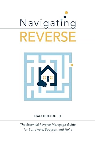 navigating reverse the essential reverse mortgage guide for borrowers spouses and heirs 1st edition dan