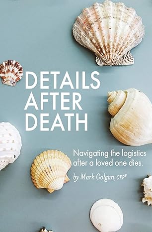 details after death navigating the logistics after a loved one dies 5th edition mark r. colgan 0692854126,