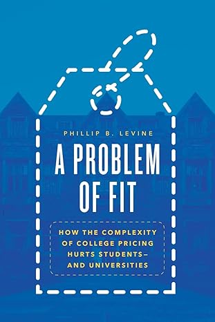 a problem of fit how the complexity of college pricing hurts students and universities 1st edition phillip b.