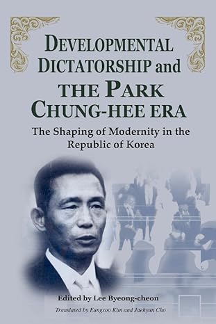 developmental dictatorship and the park chung hee era the shaping of modernity in the republic of korea 1st