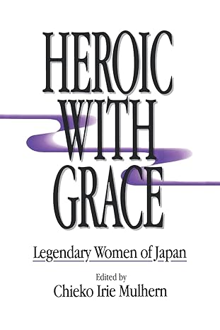 heroic with grace legendary women of japan 1st edition chieko irie mulhern 0873325524, 978-0873325523